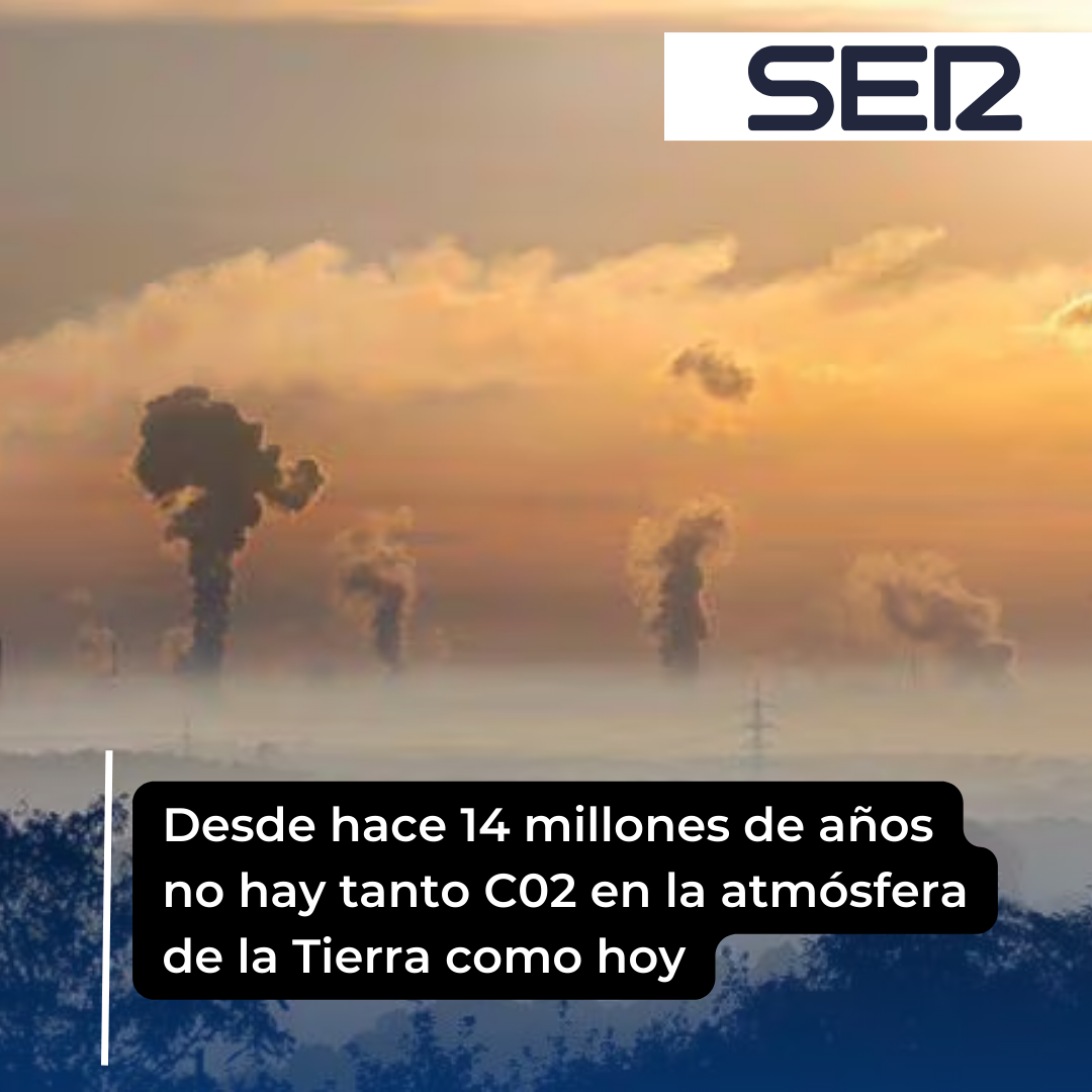 Desde hace 14 millones de años no hay tanto C02 en la atmósfera de la Tierra como hoy